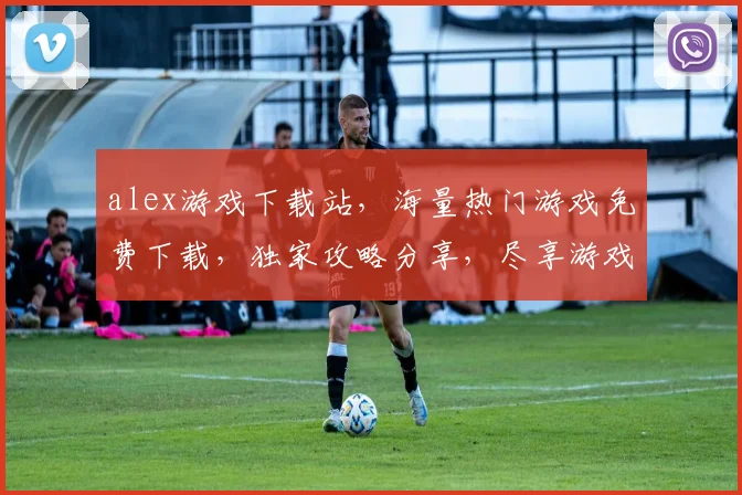 alex游戏下载站，海量热门游戏免费下载，独家攻略分享，尽享游戏乐趣，轻松升级