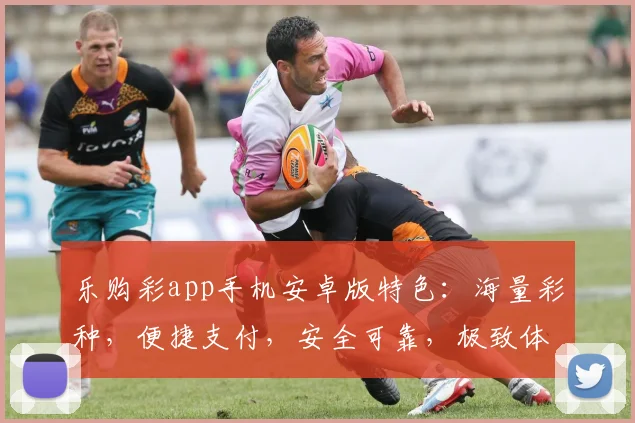 乐购彩app手机安卓版特色：海量彩种，便捷支付，安全可靠，极致体验，玩转双色球，大乐透